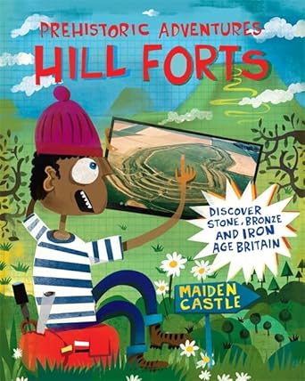 Hill Forts: Discover Stone, Bronze and Iron Age Britain (Prehistoric Adventures) cover image