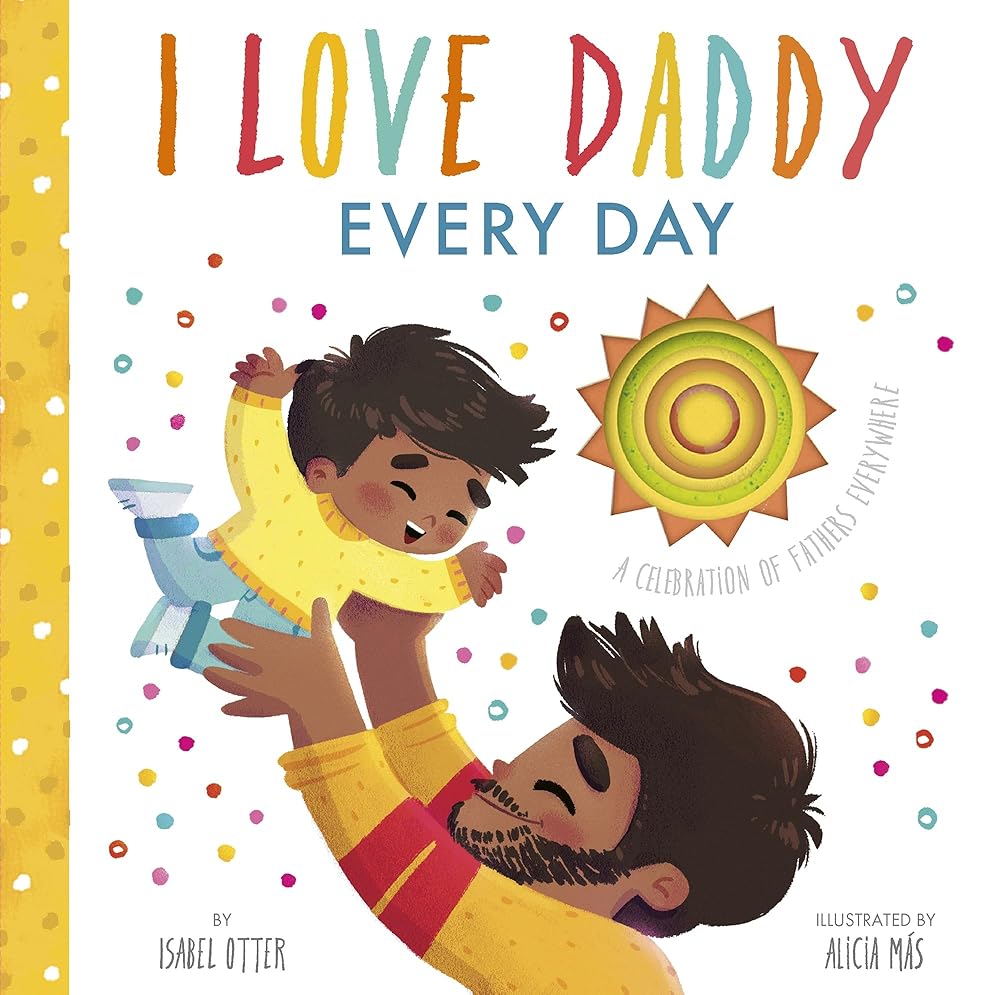 I Love Daddy Every Day: A celebration of fathers everywhere cover image